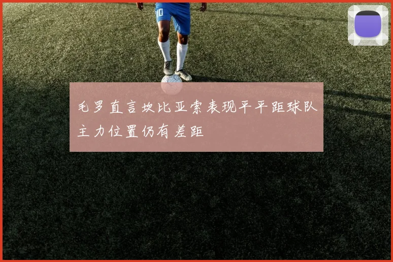 毛罗直言坎比亚索表现平平距球队主力位置仍有差距