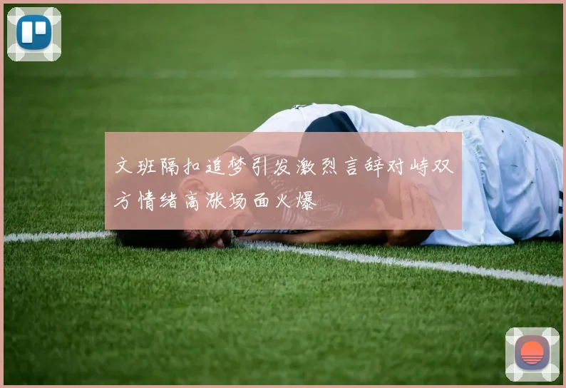 文班隔扣追梦引发激烈言辞对峙双方情绪高涨场面火爆