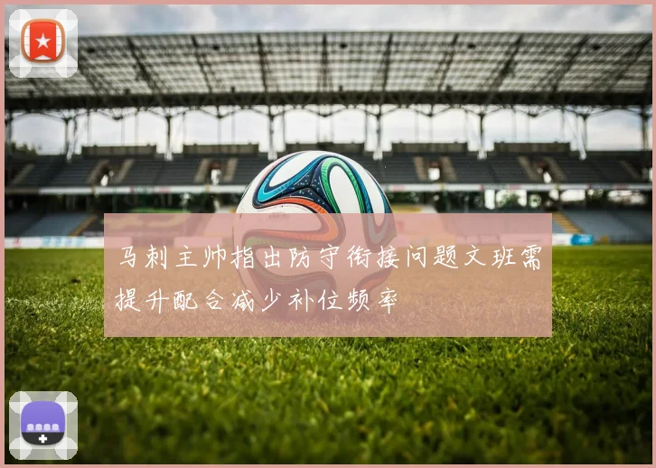 马刺主帅指出防守衔接问题文班需提升配合减少补位频率