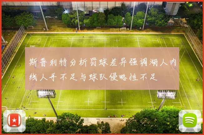 斯普利特分析罚球差异强调湖人内线人手不足与球队侵略性不足