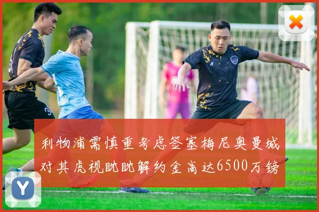 利物浦需慎重考虑签塞梅尼奥曼城对其虎视眈眈解约金高达6500万镑