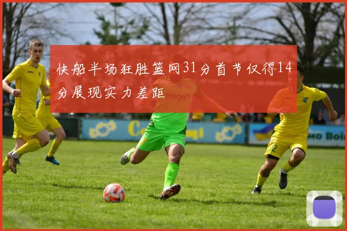 快船半场狂胜篮网31分首节仅得14分展现实力差距