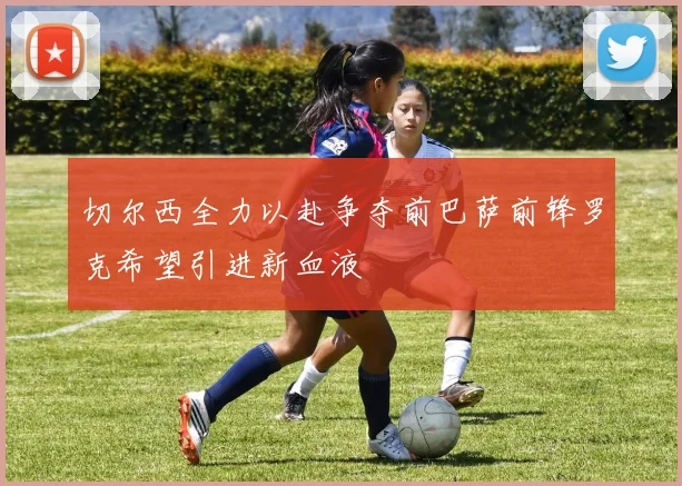 切尔西全力以赴争夺前巴萨前锋罗克希望引进新血液